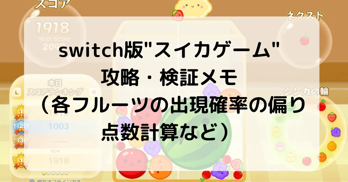 switch版スイカゲーム攻略・検証メモ（各フルーツの出現確率の偏り、点数計算、小技など） - 天下一反省会！